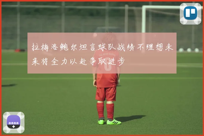 拉梅洛鲍尔坦言球队战绩不理想未来将全力以赴争取进步