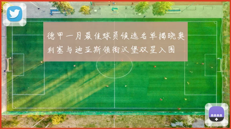德甲一月最佳球员候选名单揭晓奥利塞与迪亚斯领衔汉堡双星入围